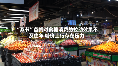 “双节”备货对食糖消费的拉动效果不及往年 糖价上行存在压力-第2张图片