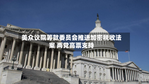 美众议院筹款委员会推进加密税收法案 两党高票支持-第1张图片