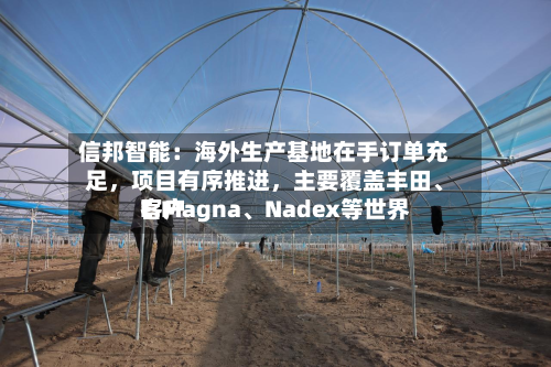 信邦智能：海外生产基地在手订单充足，项目有序推进，主要覆盖丰田、E.Magna、Nadex等世界客户-第3张图片