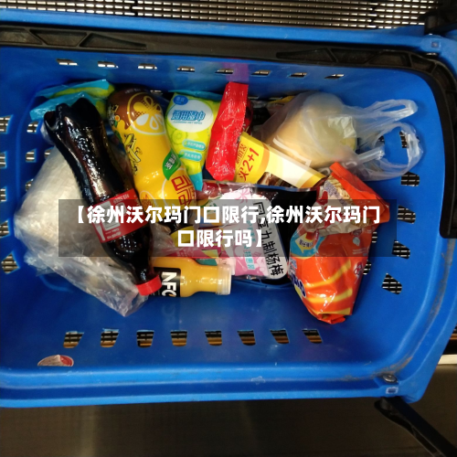 【徐州沃尔玛门口限行,徐州沃尔玛门口限行吗】-第1张图片