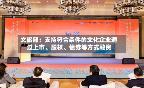 文旅部：支持符合条件的文化企业通过上市、股权、债券等方式融资-第2张图片