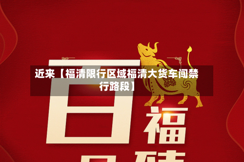 近来【福清限行区域福清大货车闯禁行路段】-第1张图片