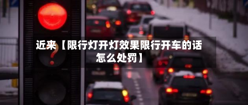 近来【限行灯开灯效果限行开车的话怎么处罚】-第1张图片
