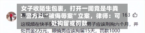 女子收陌生包裹	，打开一闻竟是牛粪！警方以“被侮辱案	”立案，律师：可处拘留或罚款-第1张图片