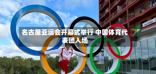 名古屋亚运会开幕式举行 中国体育代表团入场-第2张图片