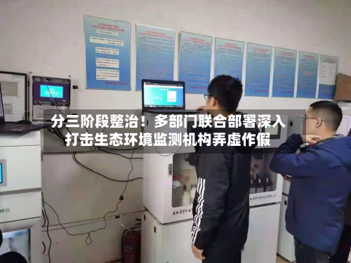 分三阶段整治!多部门联合部署深入打击生态环境监测机构弄虚作假-第2张图片