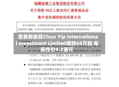 晋景新能获Chun Yip International Investment Limited增持68万股 每股作价4.2港元-第1张图片
