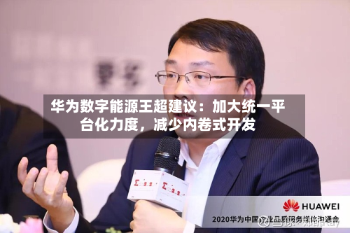 华为数字能源王超建议：加大统一平台化力度，减少内卷式开发-第3张图片