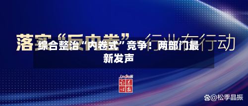 综合整治“内卷式”竞争！两部门最新发声-第1张图片