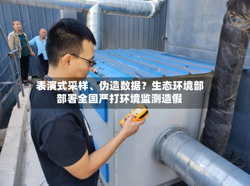 表演式采样、伪造数据？生态环境部部署全国严打环境监测造假-第2张图片