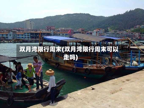 双月湾限行周末(双月湾限行周末可以走吗)-第3张图片