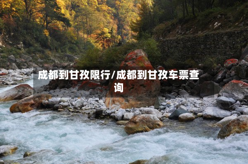 成都到甘孜限行/成都到甘孜车票查询-第1张图片