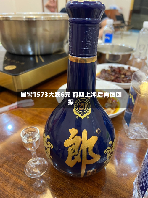 国窖1573大跌6元 前期上冲后再度回探-第2张图片