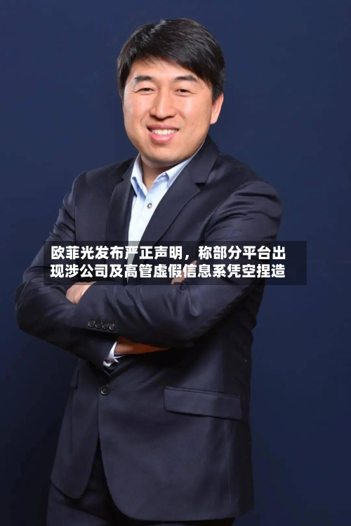 欧菲光发布严正声明	，称部分平台出现涉公司及高管虚假信息系凭空捏造-第1张图片