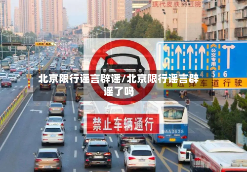 北京限行谣言辟谣/北京限行谣言辟谣了吗-第1张图片
