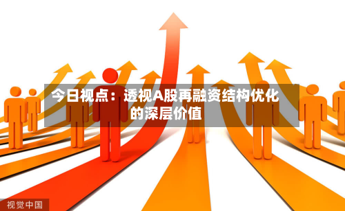 今日视点:透视A股再融资结构优化的深层价值-第1张图片