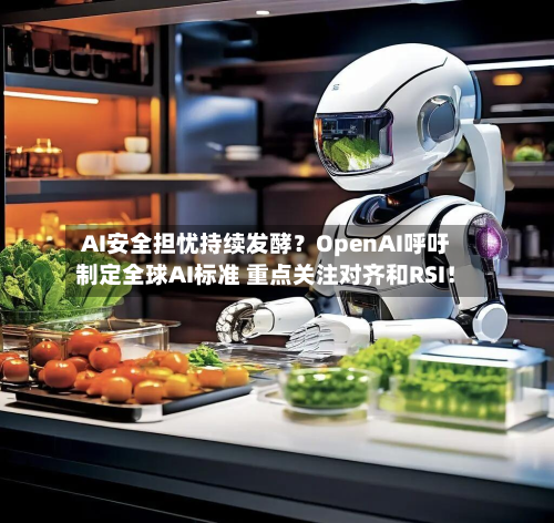 AI安全担忧持续发酵?OpenAI呼吁制定全球AI标准 重点关注对齐和RSI!-第1张图片