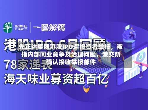 先正达集团港股IPO遭投资者举报，被指内部同业竞争及治理问题	，港交所确认接收举报邮件-第1张图片