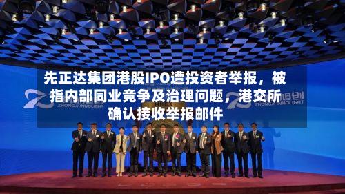 先正达集团港股IPO遭投资者举报	，被指内部同业竞争及治理问题，港交所确认接收举报邮件-第2张图片