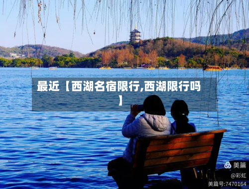最近【西湖名宿限行,西湖限行吗】-第2张图片