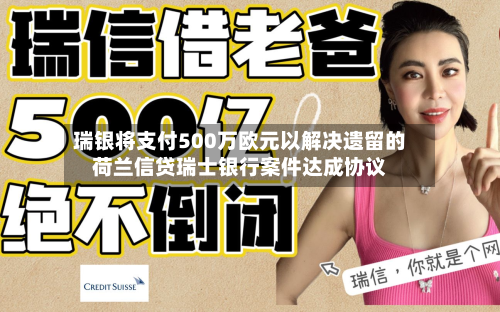 瑞银将支付500万欧元以解决遗留的荷兰信贷瑞士银行案件达成协议-第3张图片