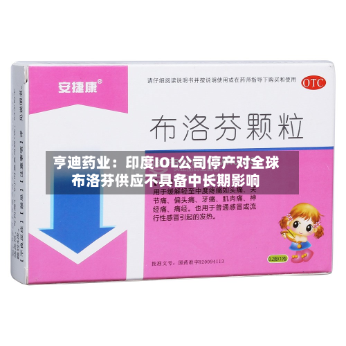 亨迪药业：印度IOL公司停产对全球布洛芬供应不具备中长期影响-第2张图片