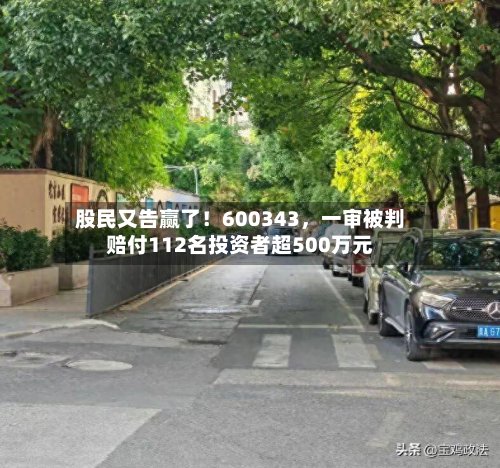 股民又告赢了！600343，一审被判赔付112名投资者超500万元-第2张图片
