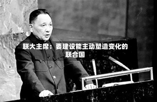 联大主席：要建设能主动塑造变化的联合国-第1张图片