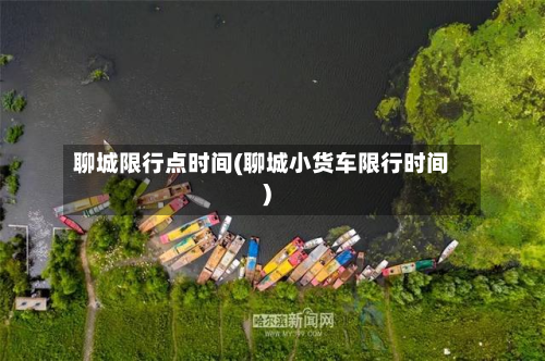 聊城限行点时间(聊城小货车限行时间)-第1张图片