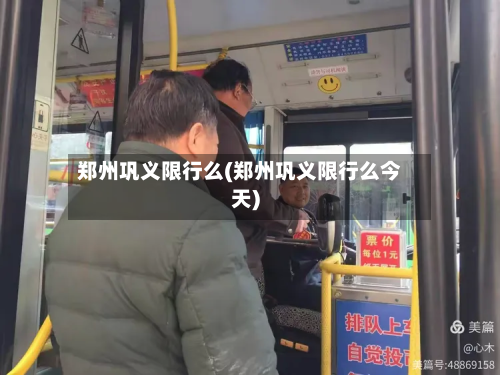 郑州巩义限行么(郑州巩义限行么今天)-第2张图片