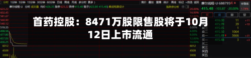 首药控股：8471万股限售股将于10月12日上市流通-第2张图片