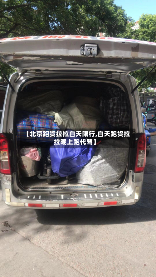 【北京跑货拉拉白天限行,白天跑货拉拉晚上跑代驾】-第1张图片