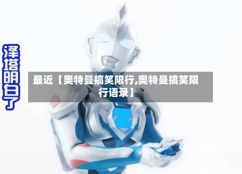 最近【奥特曼搞笑限行,奥特曼搞笑限行语录】-第2张图片