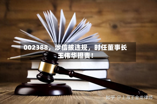 002388，涉信披违规	，时任董事长王伟华担责！-第1张图片