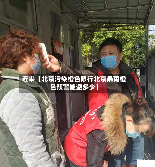 近来【北京污染橙色限行北京暴雨橙色预警能避多少】-第1张图片