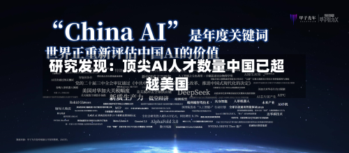 研究发现:顶尖AI人才数量中国已超越美国-第3张图片
