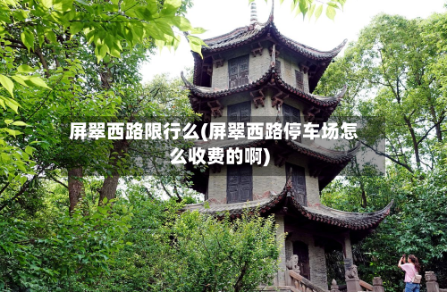 屏翠西路限行么(屏翠西路停车场怎么收费的啊)-第2张图片