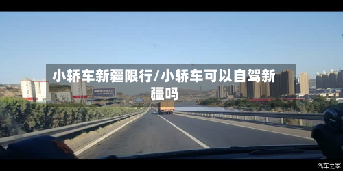 小轿车新疆限行/小轿车可以自驾新疆吗-第1张图片